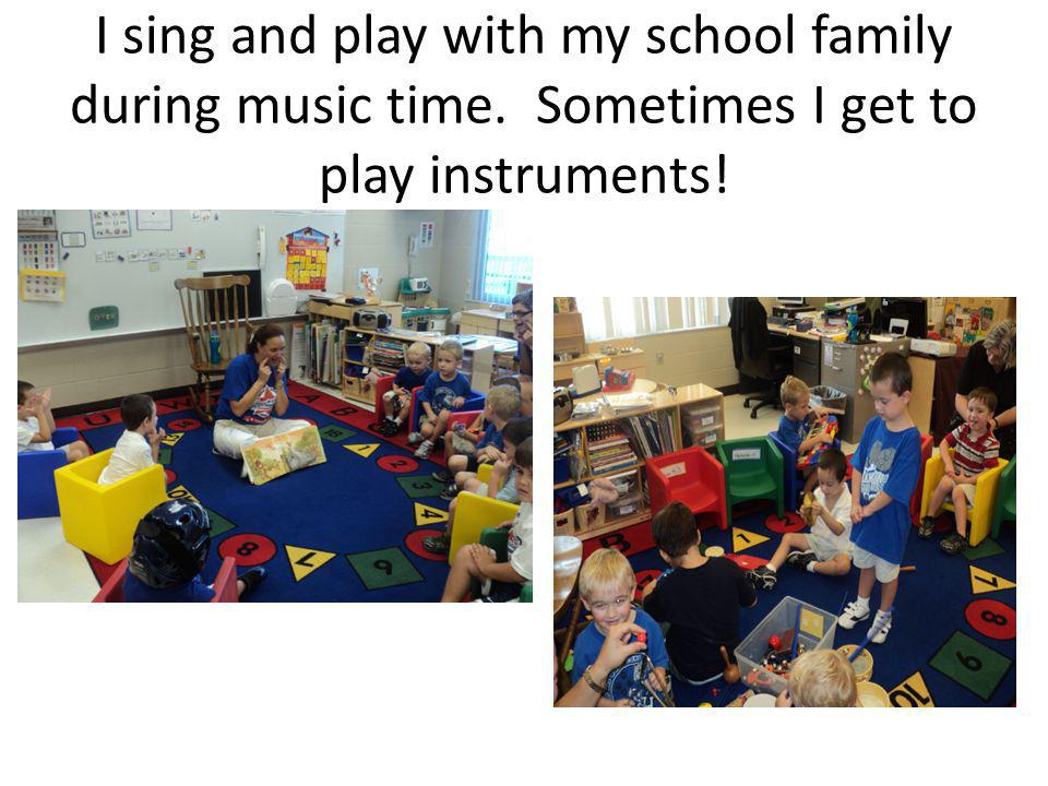 I sing and play with my school family during music time. Sometimes I get to play instruments!