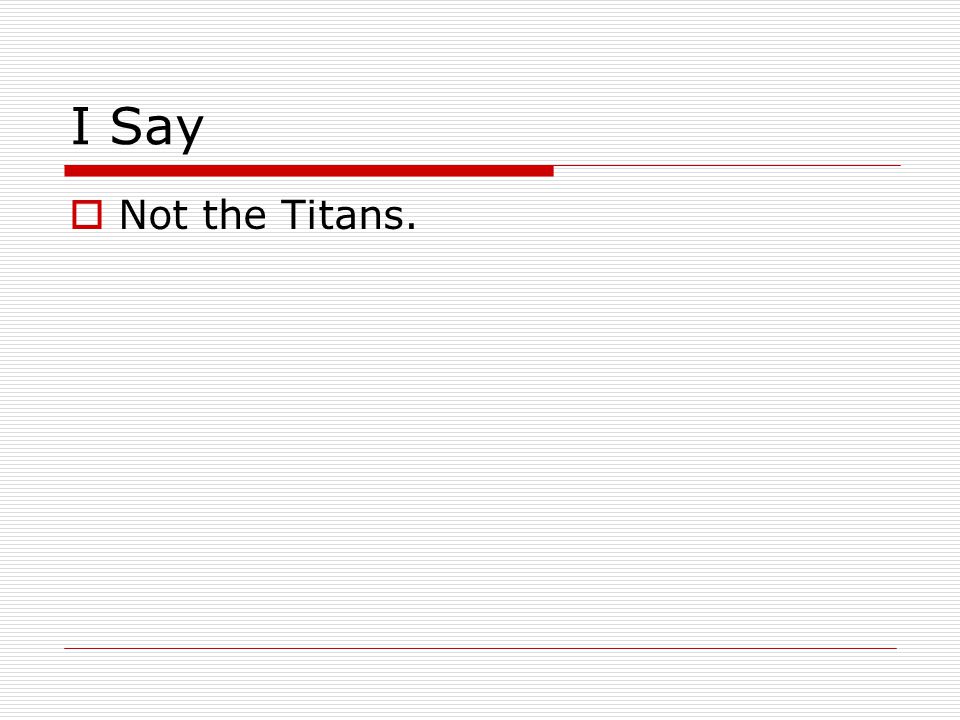 I Say Not the Titans.