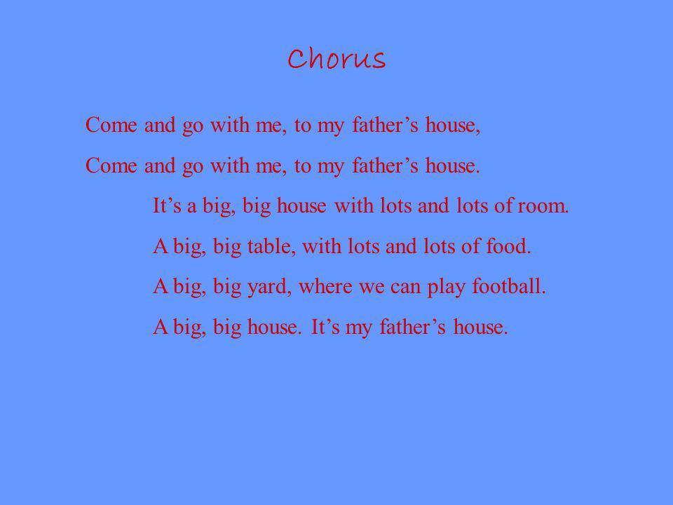 Chorus Come and go with me, to my fathers house, Come and go with me, to my fathers house.