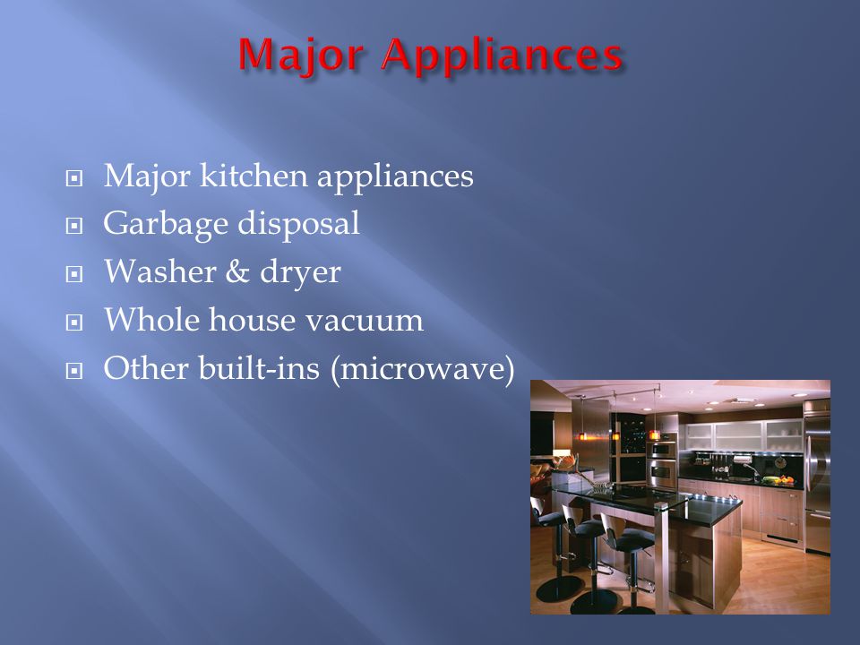 Major kitchen appliances Garbage disposal Washer & dryer Whole house vacuum Other built-ins (microwave)