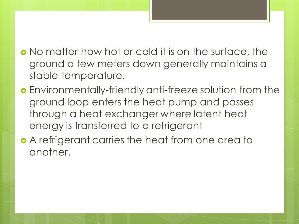 No matter how hot or cold it is on the surface, the ground a few meters down generally maintains a stable temperature.