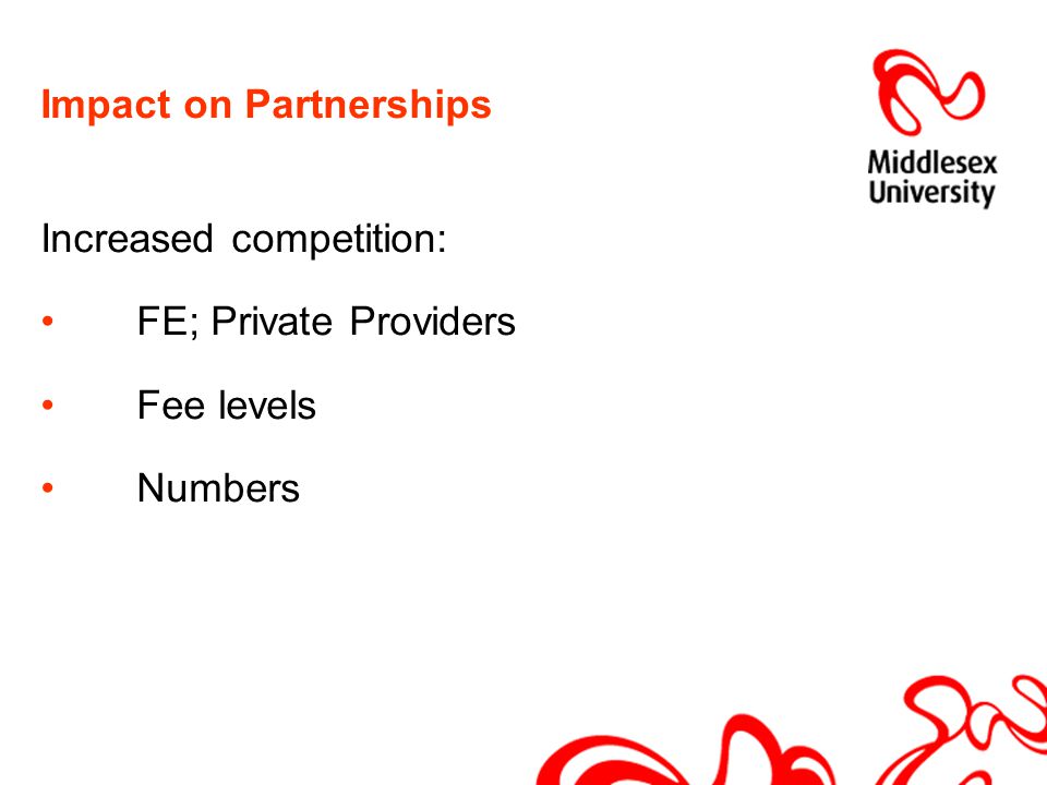 Impact on Partnerships Increased competition: FE; Private Providers Fee levels Numbers