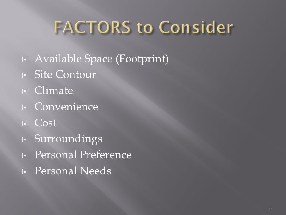 Available Space (Footprint) Site Contour Climate Convenience Cost Surroundings Personal Preference Personal Needs 5