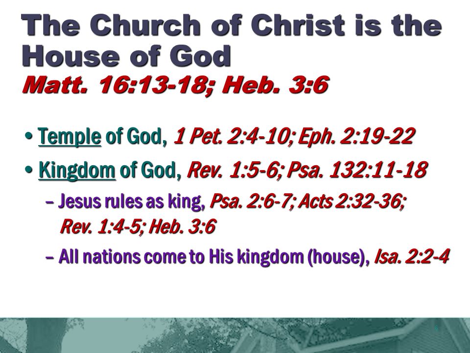 6 The Church of Christ is the House of God Matt. 16:13-18; Heb.