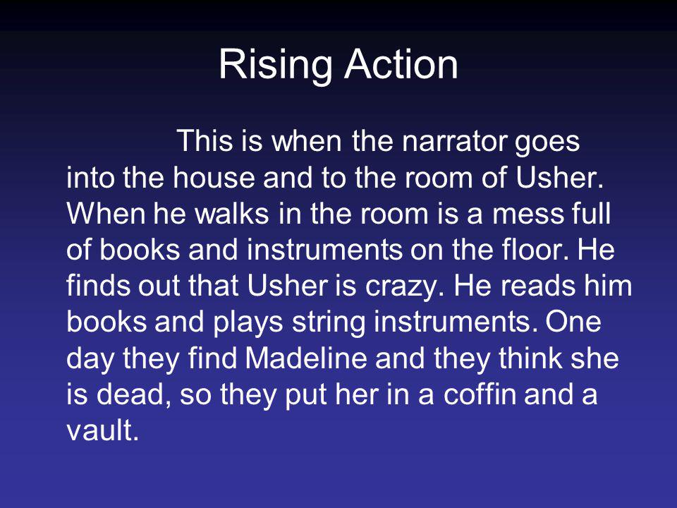 Rising Action This is when the narrator goes into the house and to the room of Usher.