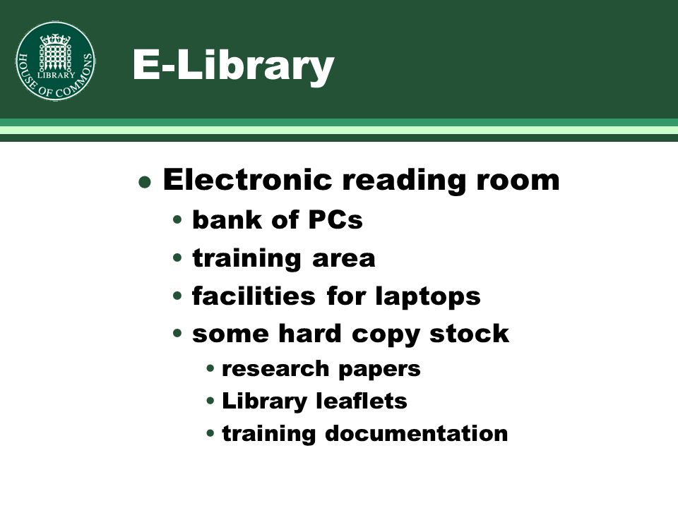 E-Library l Electronic reading room bank of PCs training area facilities for laptops some hard copy stock research papers Library leaflets training documentation