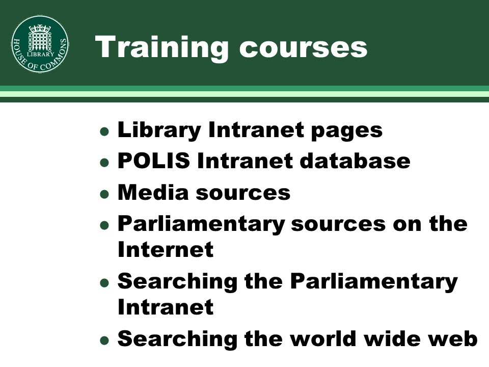 Training courses l Library Intranet pages l POLIS Intranet database l Media sources l Parliamentary sources on the Internet l Searching the Parliamentary Intranet l Searching the world wide web