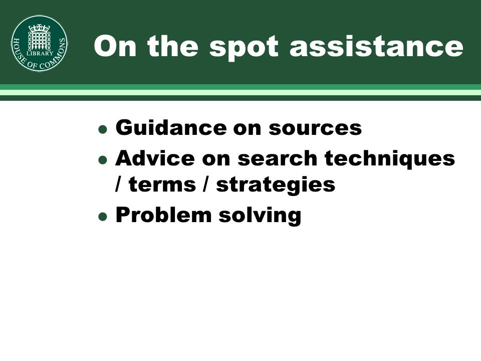 On the spot assistance l Guidance on sources l Advice on search techniques / terms / strategies l Problem solving