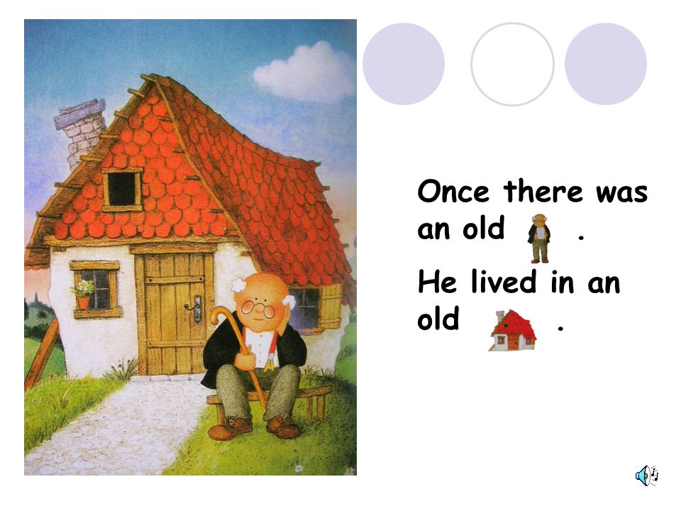 Once there was an old man. He lived in an old house.