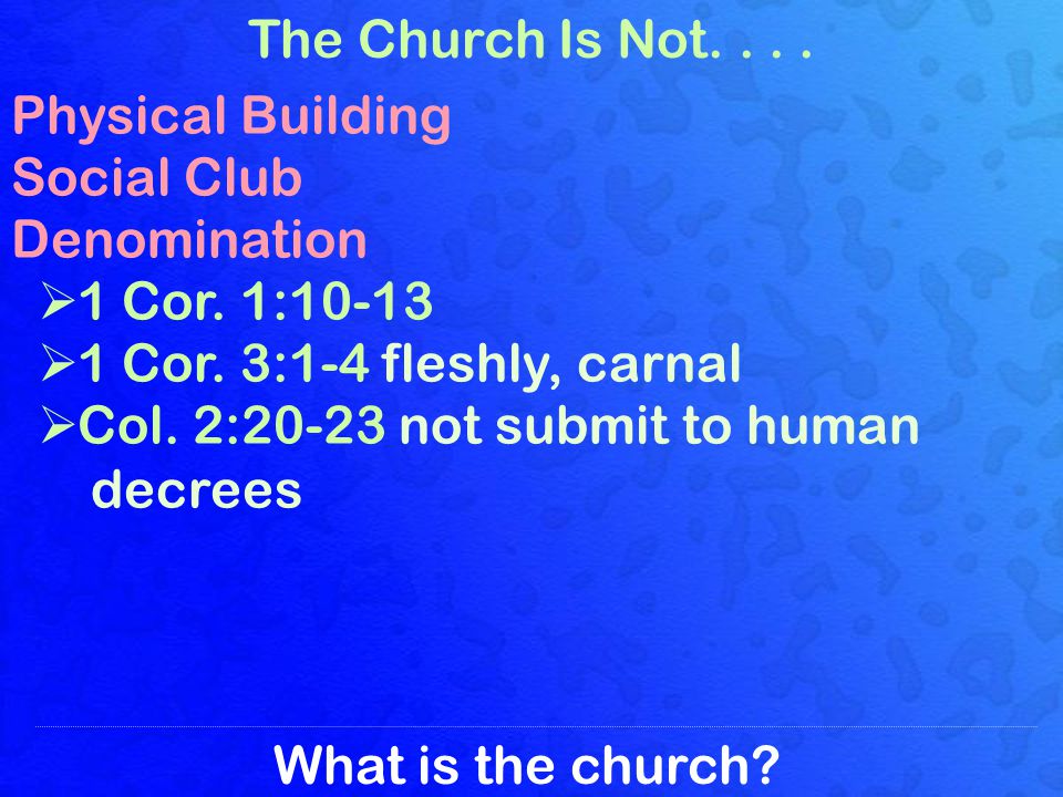 What is the church. The Church Is Not.... Physical Building Social Club Denomination 1 Cor.