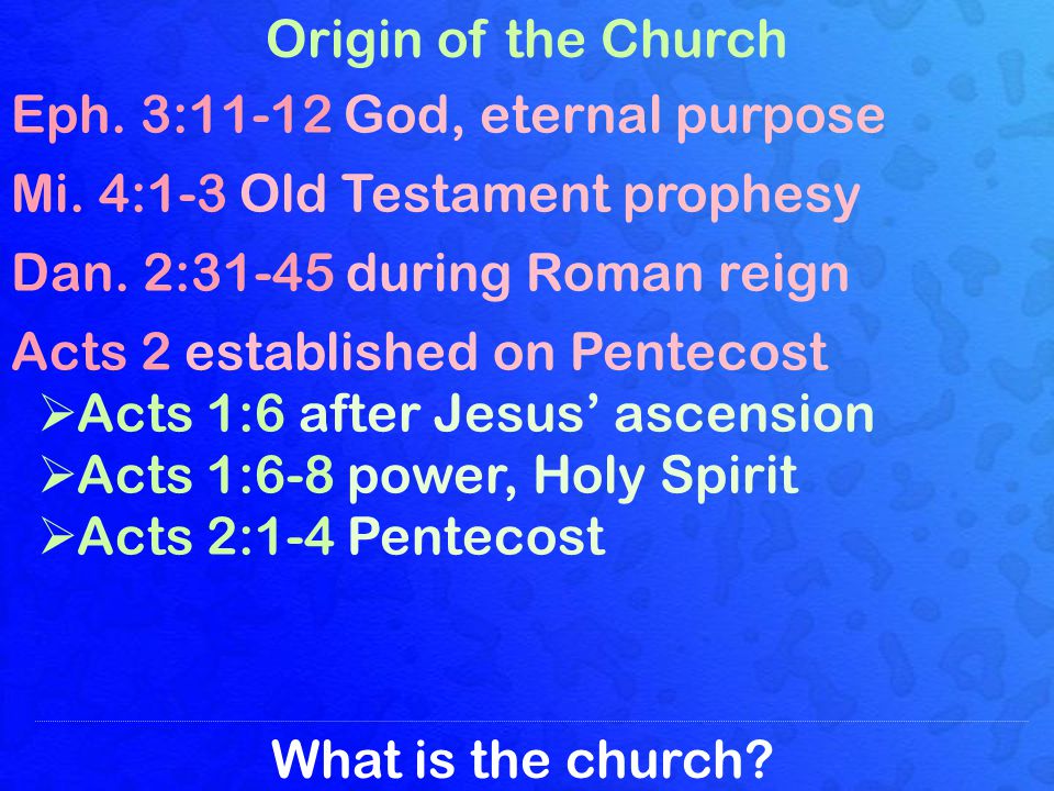 What is the church. Origin of the Church Eph. 3:11-12 God, eternal purpose Mi.