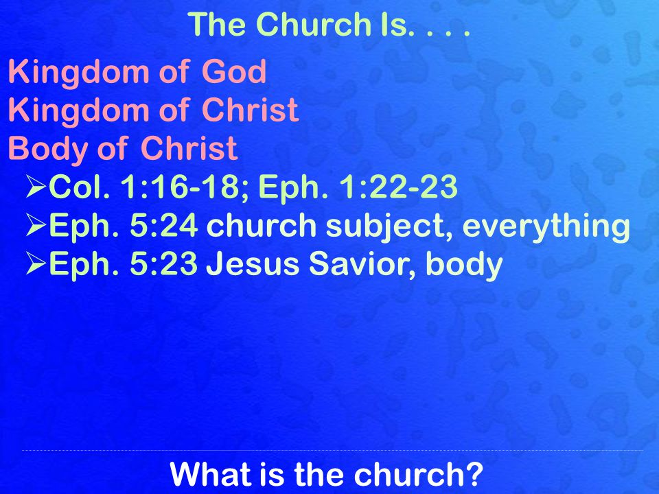 What is the church. The Church Is.... Kingdom of God Kingdom of Christ Body of Christ Col.
