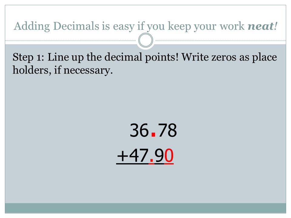 Adding Decimals is easy if you keep your work neat.