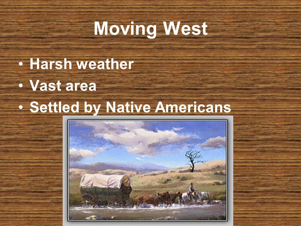 Moving West Harsh weather Vast area Settled by Native Americans