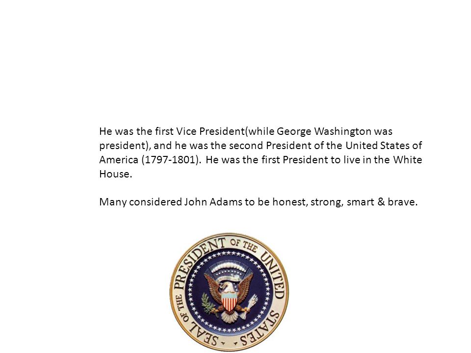 He was the first Vice President(while George Washington was president), and he was the second President of the United States of America ( ).