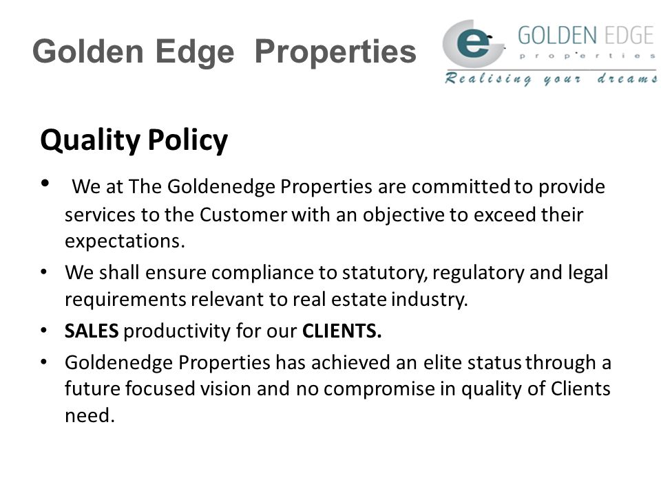 Golden Edge Properties Quality Policy We at The Goldenedge Properties are committed to provide services to the Customer with an objective to exceed their expectations.