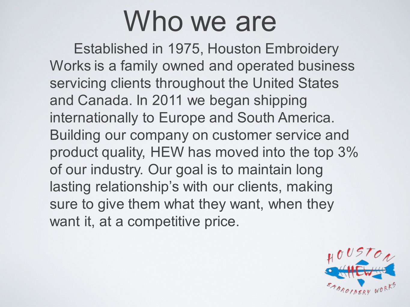Established in 1975, Houston Embroidery Works is a family owned and operated business servicing clients throughout the United States and Canada.