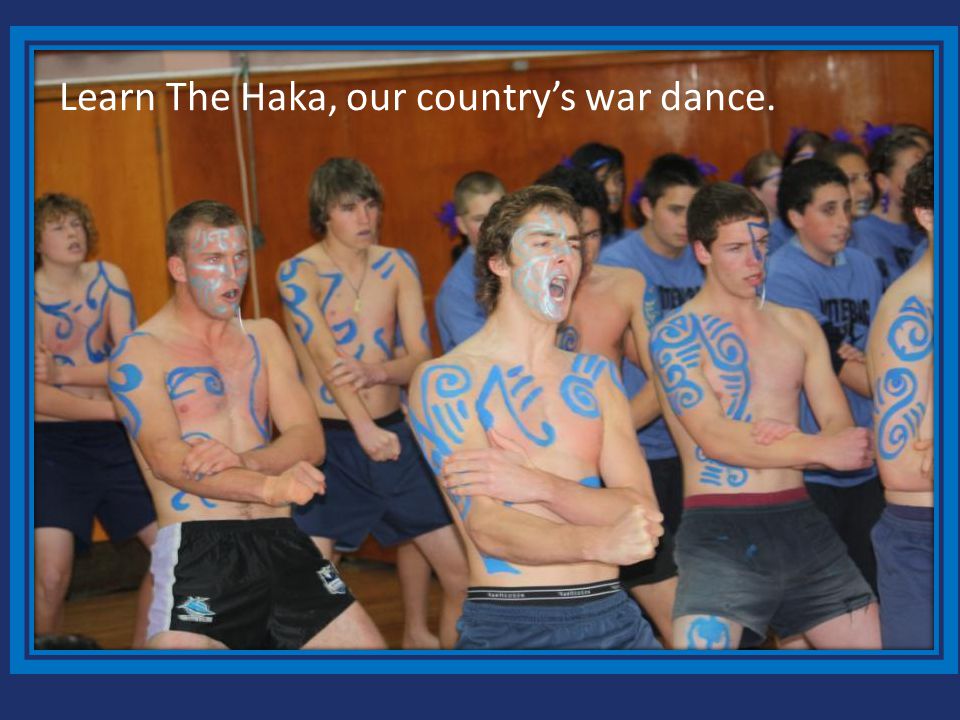 Learn The Haka, our countrys war dance.