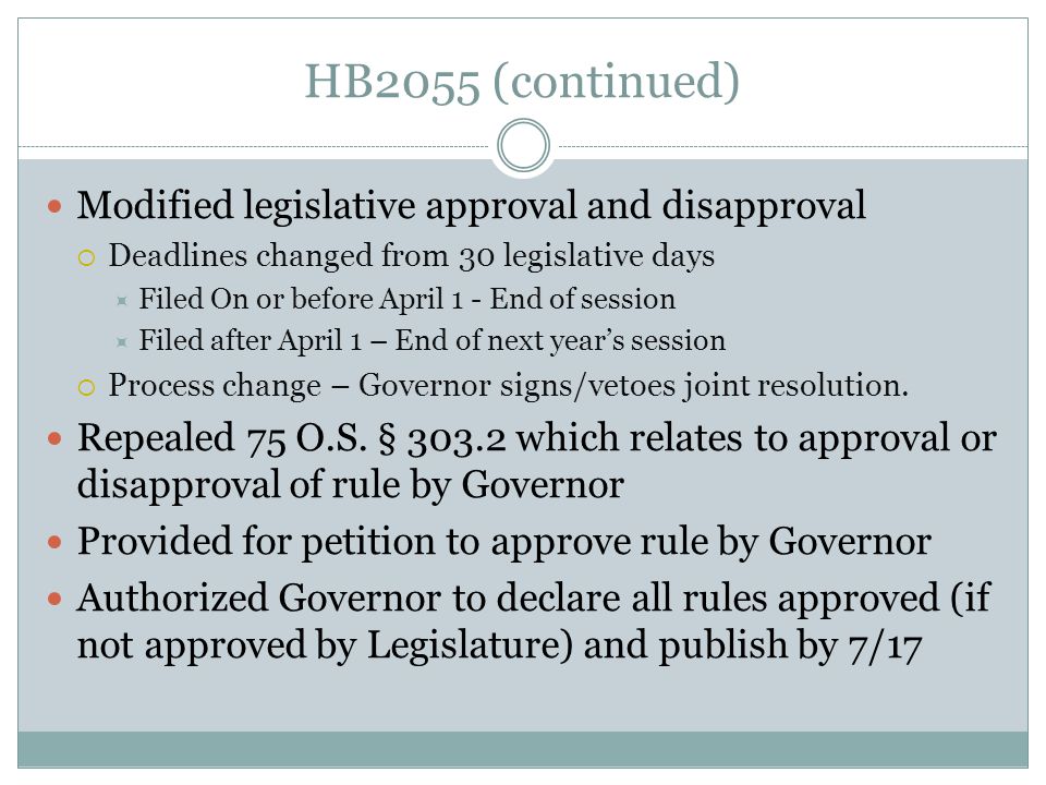 HB2055 (continued) Modified legislative approval and disapproval Deadlines changed from 30 legislative days Filed On or before April 1 - End of session Filed after April 1 – End of next years session Process change – Governor signs/vetoes joint resolution.