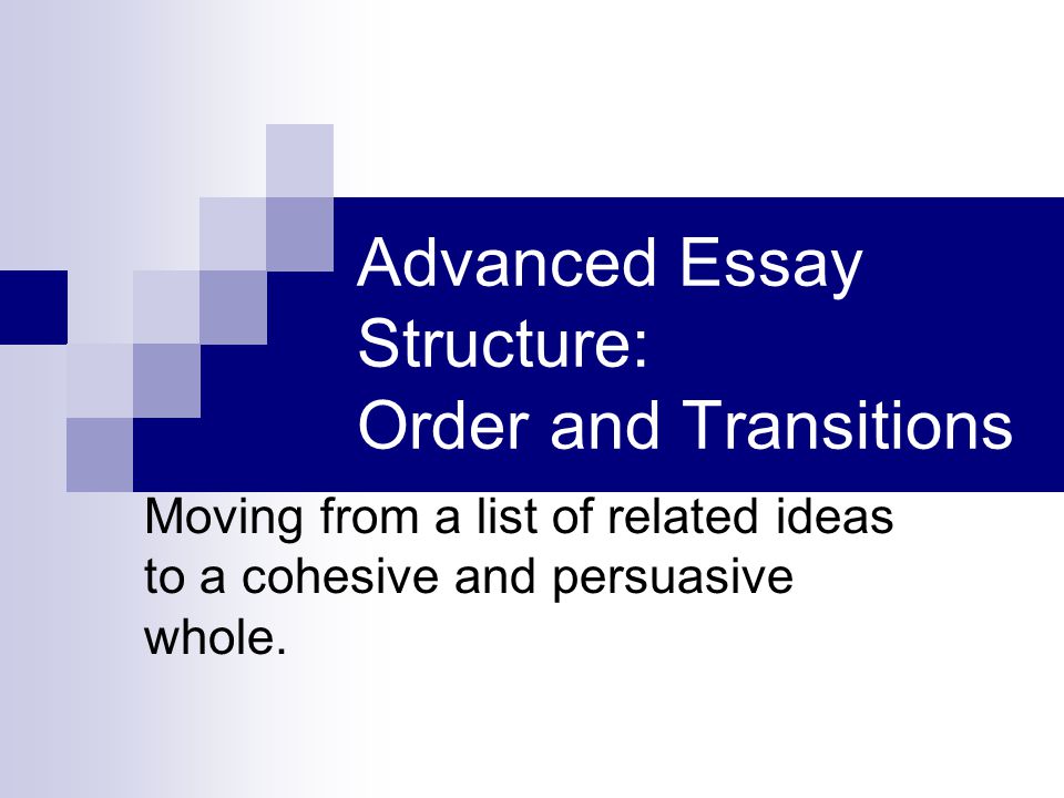 How To Write A High School Essay Advanced Essay Structure Order And Transitions Moving From A List Of Related Ideas To A Cohesive And Persuasive Whole Persuasive Essays Examples For High School also Proposal For An Essay Advanced Essay Structure Order And Transitions Moving From A List Write My Essay Paper