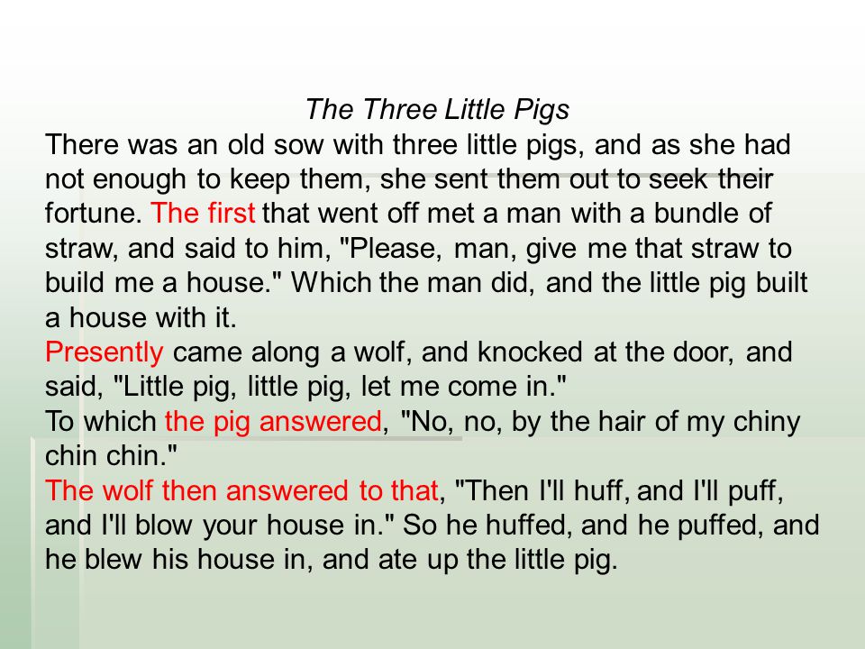 The Three Little Pigs There was an old sow with three little pigs, and as she had not enough to keep them, she sent them out to seek their fortune.