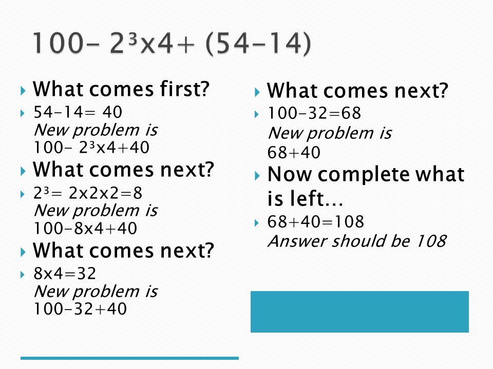 What comes first = 40 New problem is ³x4+40 What comes next.