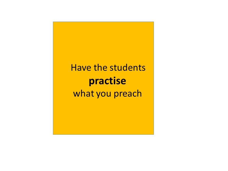 Have the students practise what you preach