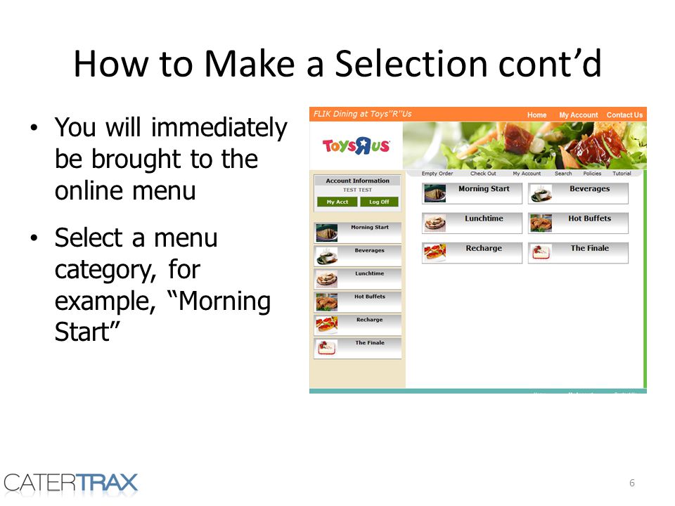 How to Make a Selection contd You will immediately be brought to the online menu Select a menu category, for example, Morning Start 6