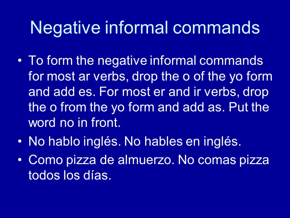 Negative informal commands To form the negative informal commands for most ar verbs, drop the o of the yo form and add es.
