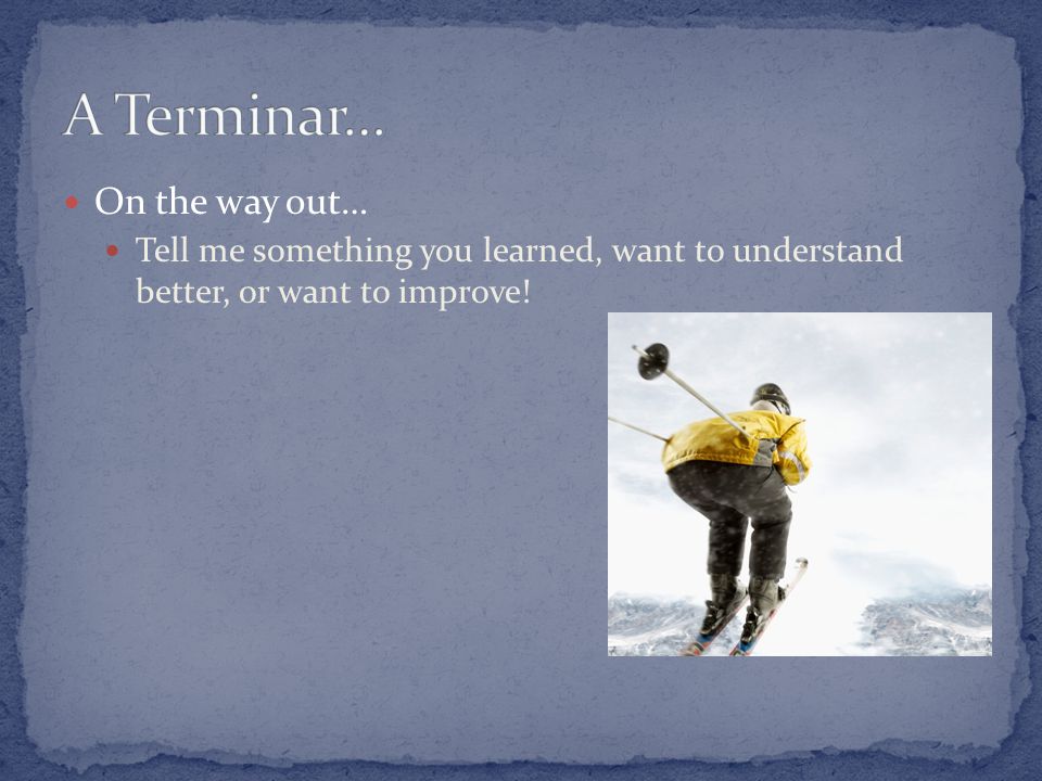 On the way out… Tell me something you learned, want to understand better, or want to improve!