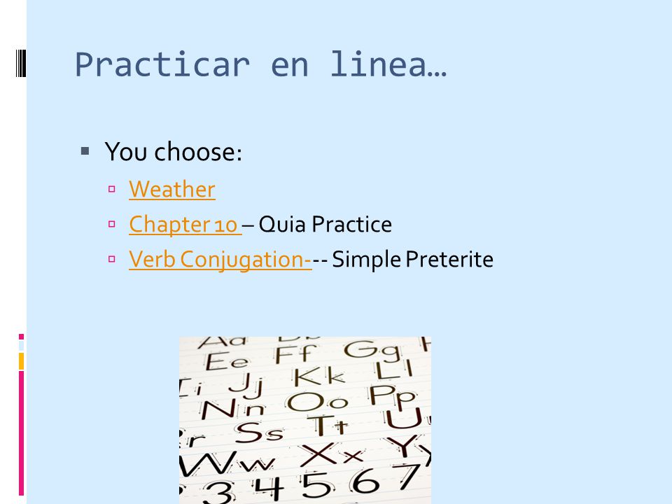 Practicar en linea… You choose: Weather Chapter 10 – Quia Practice Chapter 10 Verb Conjugation--- Simple Preterite Verb Conjugation-