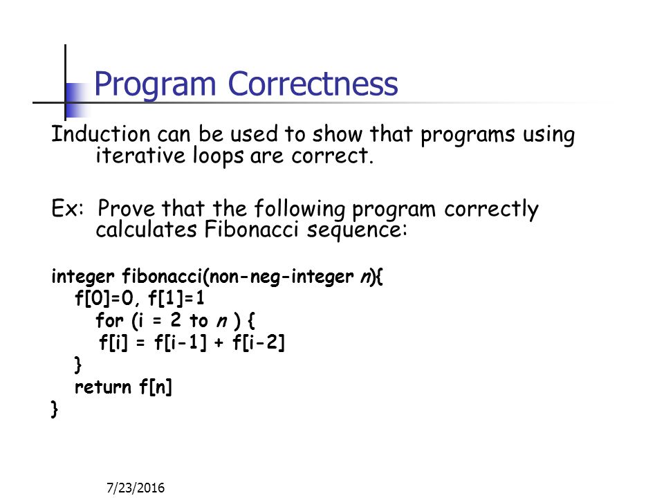 7/23/2016 Program Correctness Induction can be used to show that programs using iterative loops are correct.