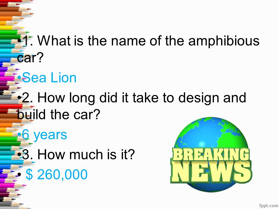 1. What is the name of the amphibious car. Sea Lion 2.