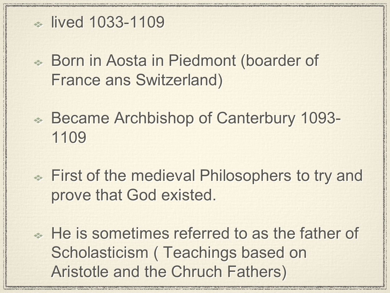 lived Born in Aosta in Piedmont (boarder of France ans Switzerland) Became Archbishop of Canterbury First of the medieval Philosophers to try and prove that God existed.