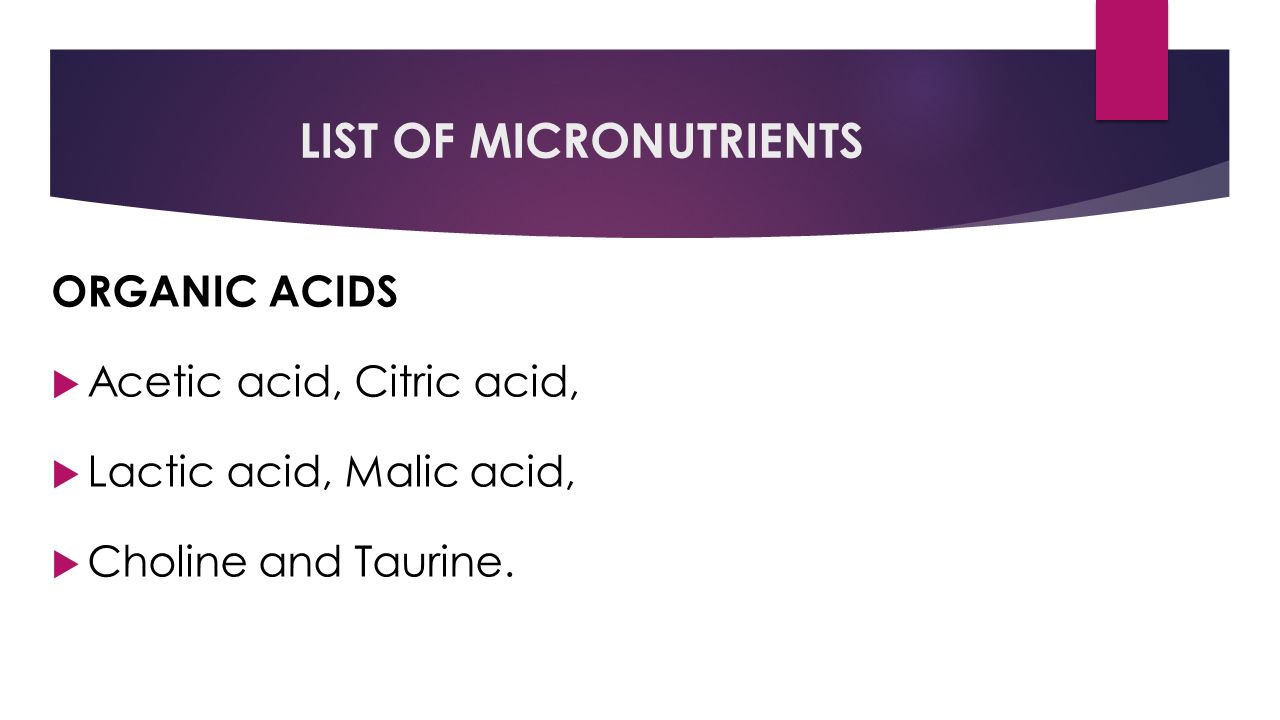 LIST OF MICRONUTRIENTS ORGANIC ACIDS  Acetic acid, Citric acid,  Lactic acid, Malic acid,  Choline and Taurine.