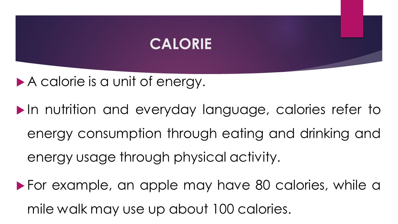 CALORIE  A calorie is a unit of energy.