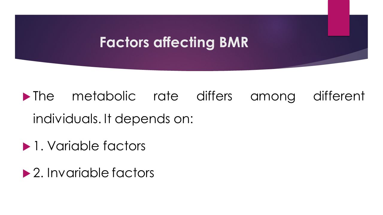 Factors affecting BMR  The metabolic rate differs among different individuals.