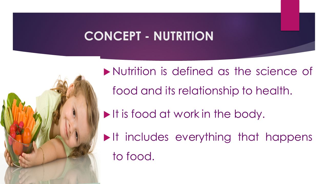CONCEPT - NUTRITION  Nutrition is defined as the science of food and its relationship to health.