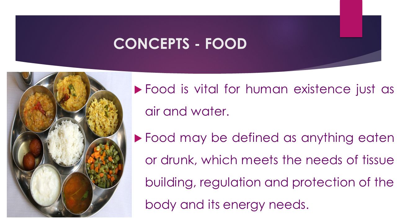 CONCEPTS - FOOD  Food is vital for human existence just as air and water.