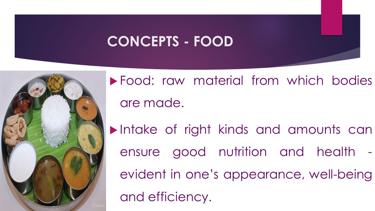 CONCEPTS - FOOD  Food: raw material from which bodies are made.