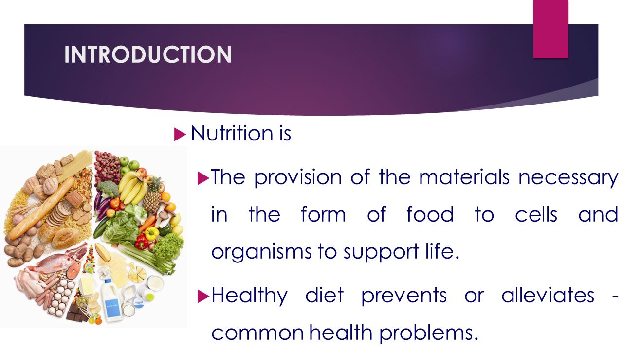 INTRODUCTION  Nutrition is  The provision of the materials necessary in the form of food to cells and organisms to support life.