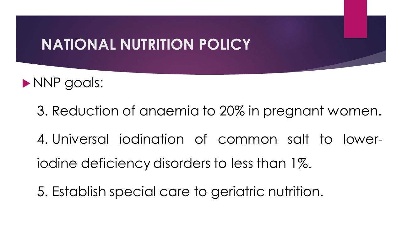 NATIONAL NUTRITION POLICY  NNP goals: 3. Reduction of anaemia to 20% in pregnant women.