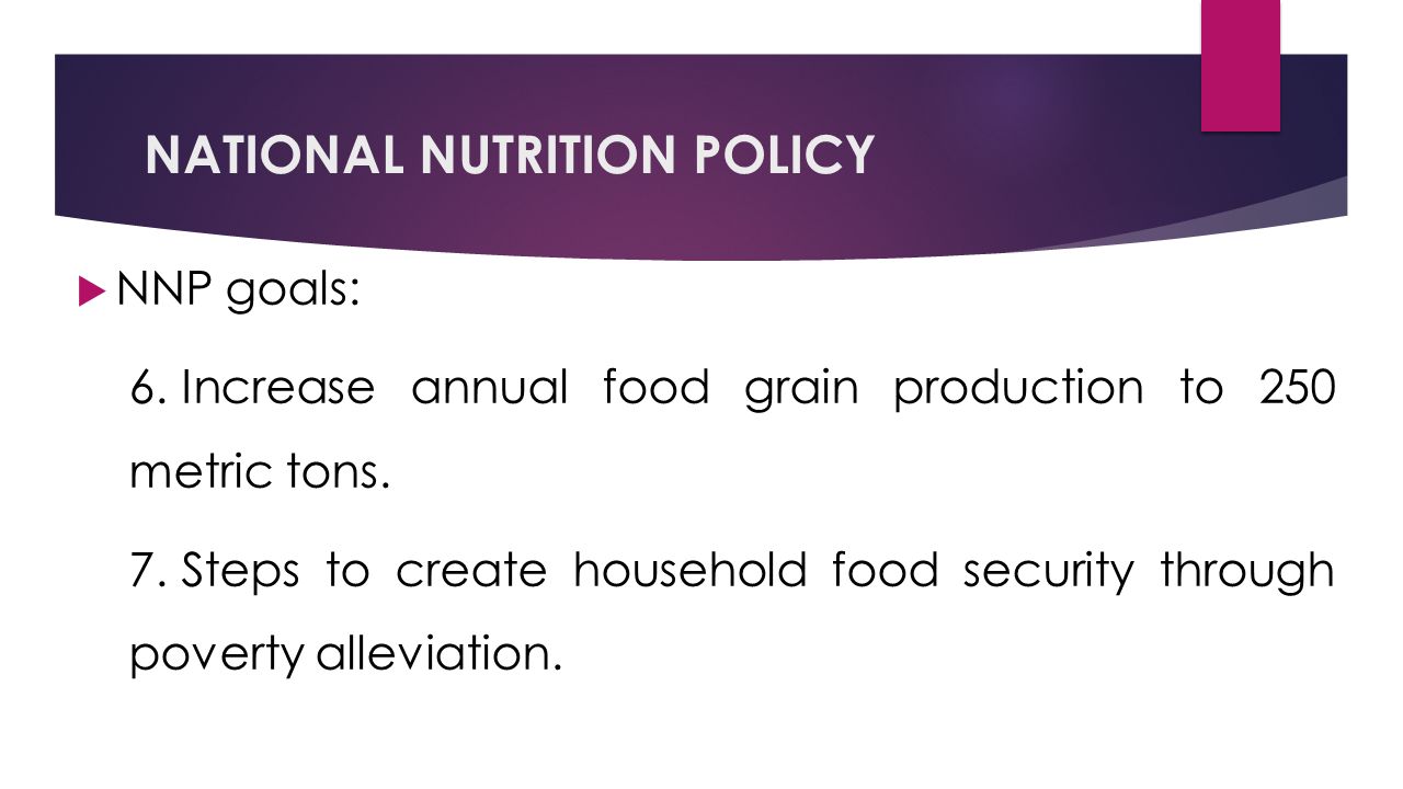 NATIONAL NUTRITION POLICY  NNP goals: 6.Increase annual food grain production to 250 metric tons.