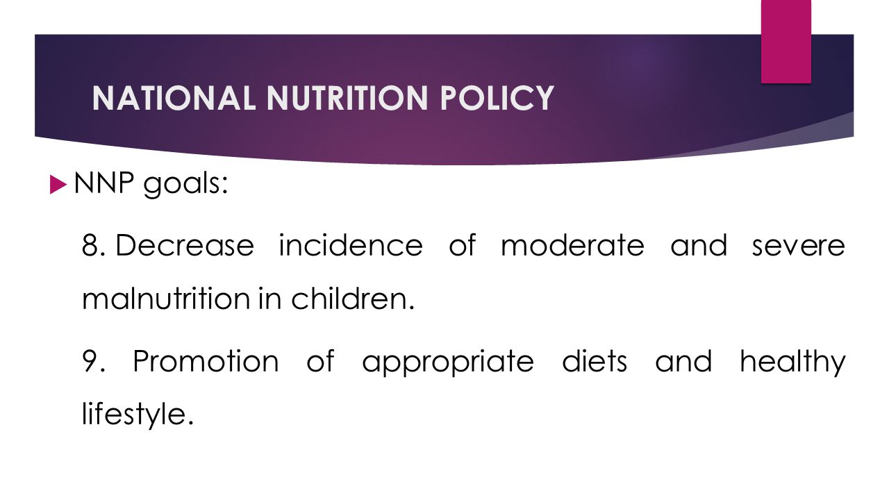 NATIONAL NUTRITION POLICY  NNP goals: 8.Decrease incidence of moderate and severe malnutrition in children.