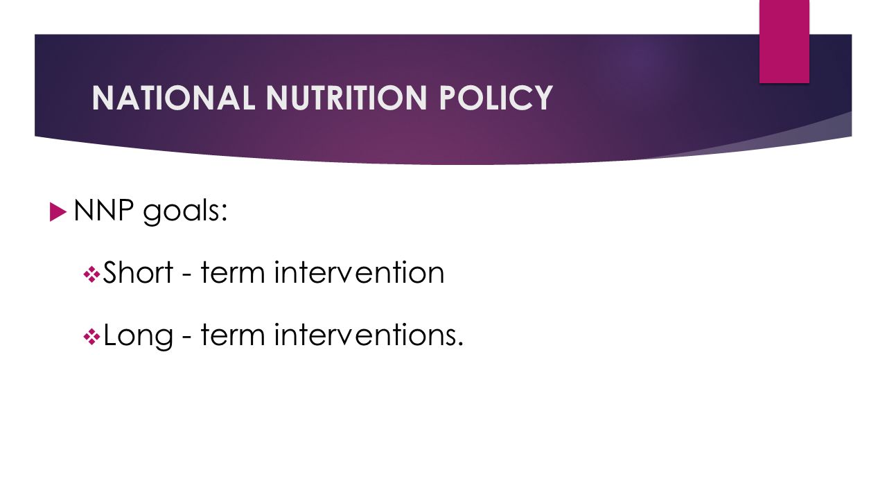 NATIONAL NUTRITION POLICY  NNP goals:  Short - term intervention  Long - term interventions.
