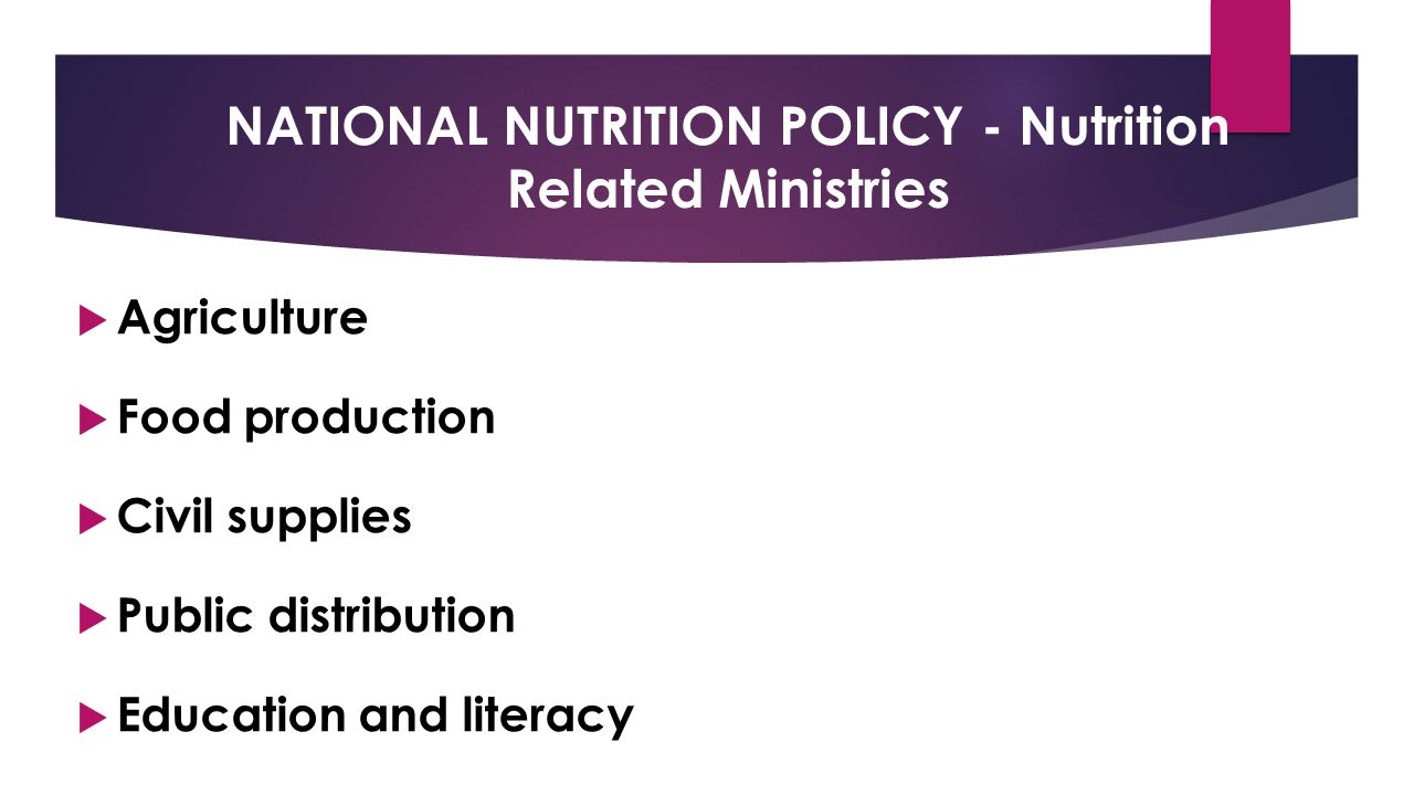 NATIONAL NUTRITION POLICY - Nutrition Related Ministries  Agriculture  Food production  Civil supplies  Public distribution  Education and literacy