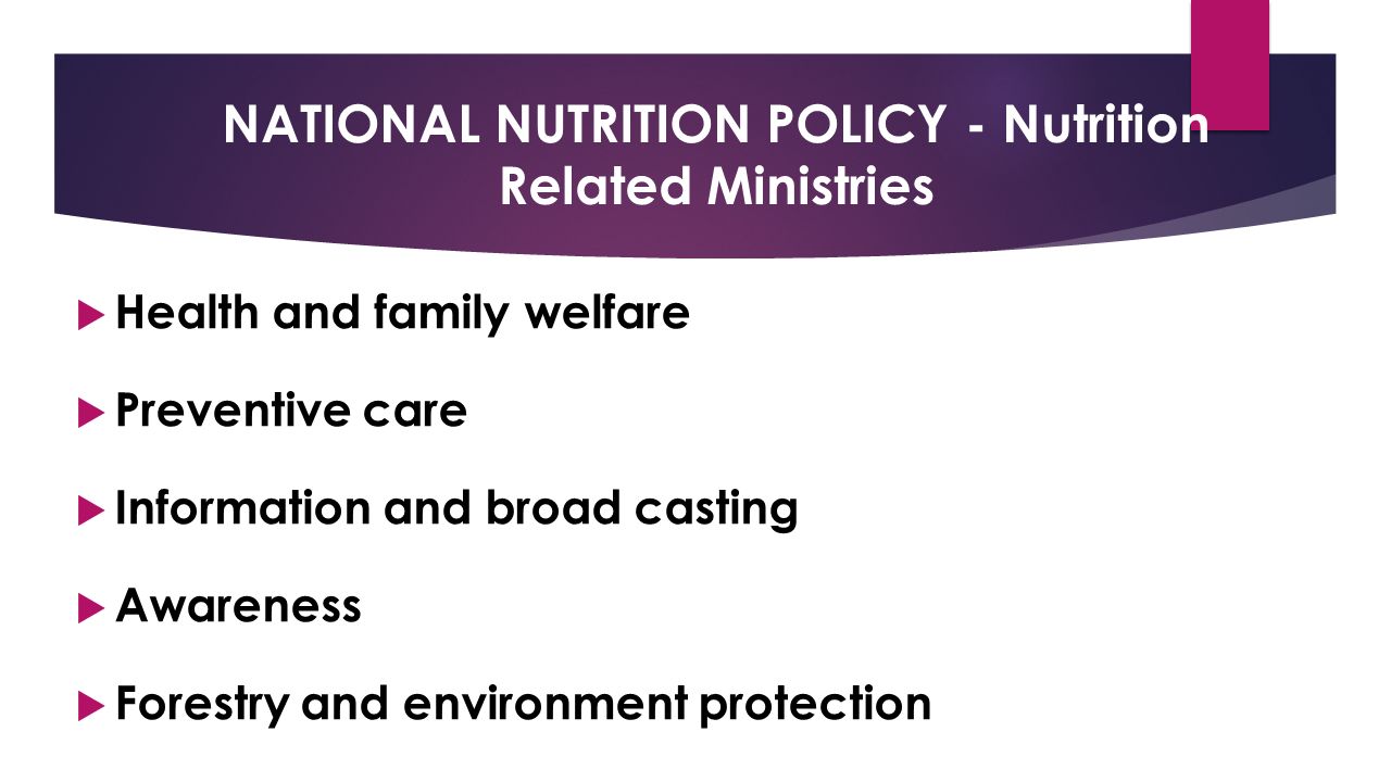 NATIONAL NUTRITION POLICY - Nutrition Related Ministries  Health and family welfare  Preventive care  Information and broad casting  Awareness  Forestry and environment protection