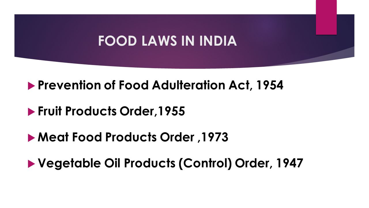 FOOD LAWS IN INDIA  Prevention of Food Adulteration Act, 1954  Fruit Products Order,1955  Meat Food Products Order,1973  Vegetable Oil Products (Control) Order, 1947
