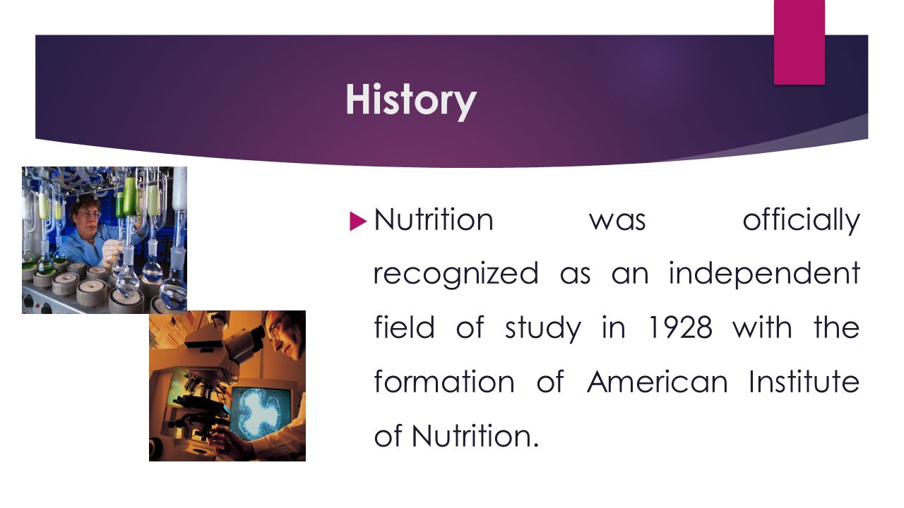 History  Nutrition was officially recognized as an independent field of study in 1928 with the formation of American Institute of Nutrition.