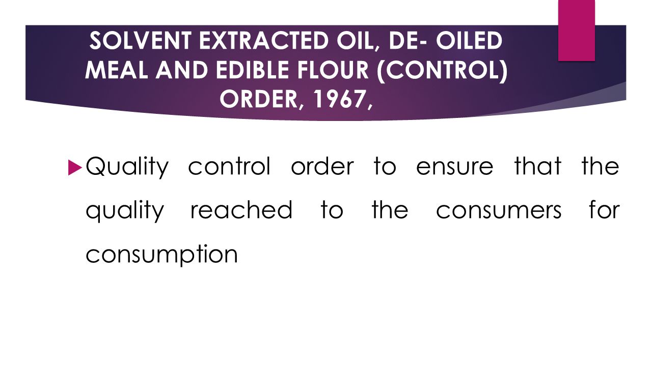 SOLVENT EXTRACTED OIL, DE- OILED MEAL AND EDIBLE FLOUR (CONTROL) ORDER, 1967,  Quality control order to ensure that the quality reached to the consumers for consumption